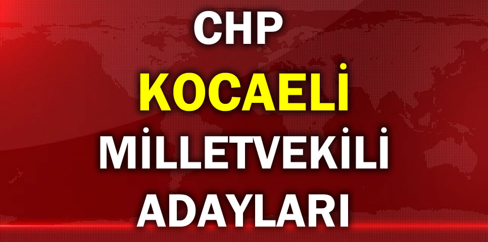 CUMHURİYET HALK PARTİSİ KOCAELİ MİLLETVEKİLİ ADAY LİSTESİ